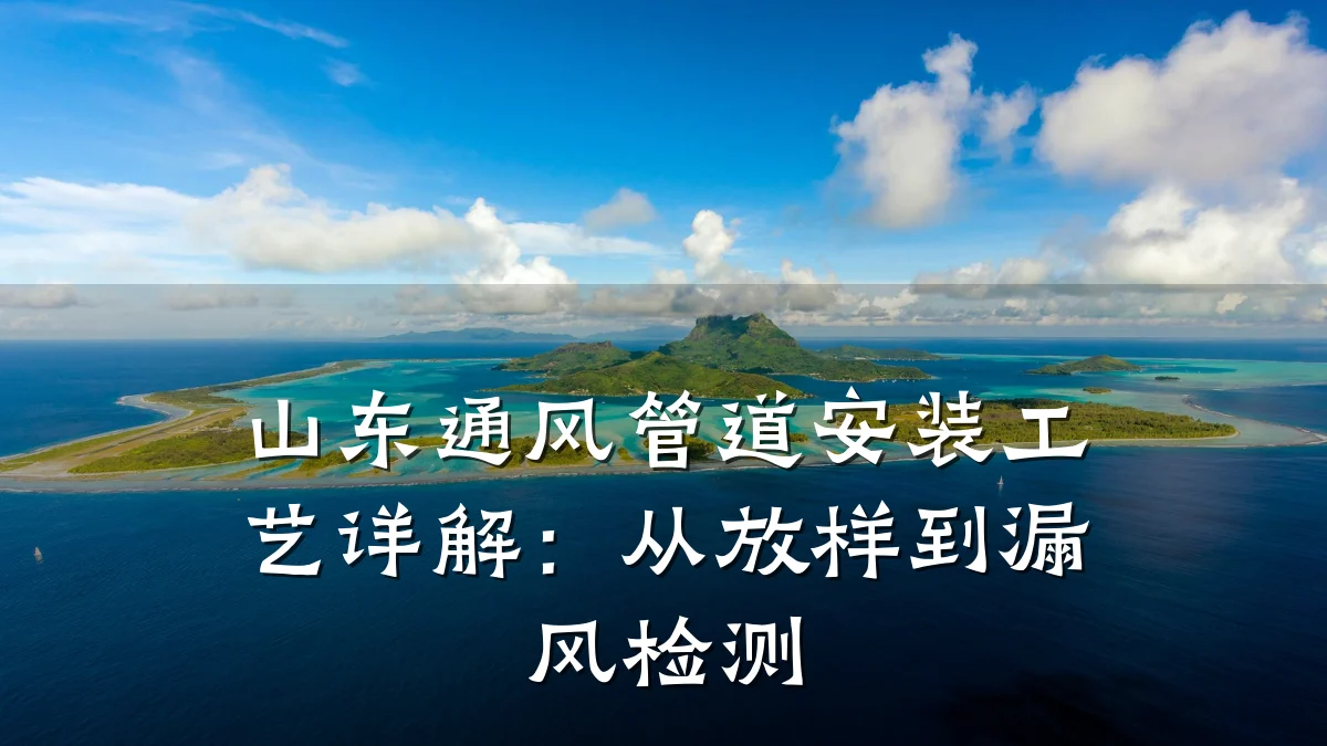 山东通风管道安装工艺详解:从放样到漏风检测