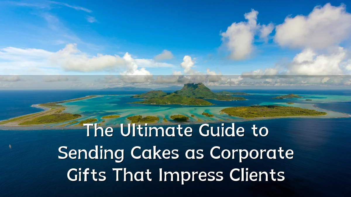 The Ultimate Guide to Sending Cakes as Corporate Gifts That Impress Clients