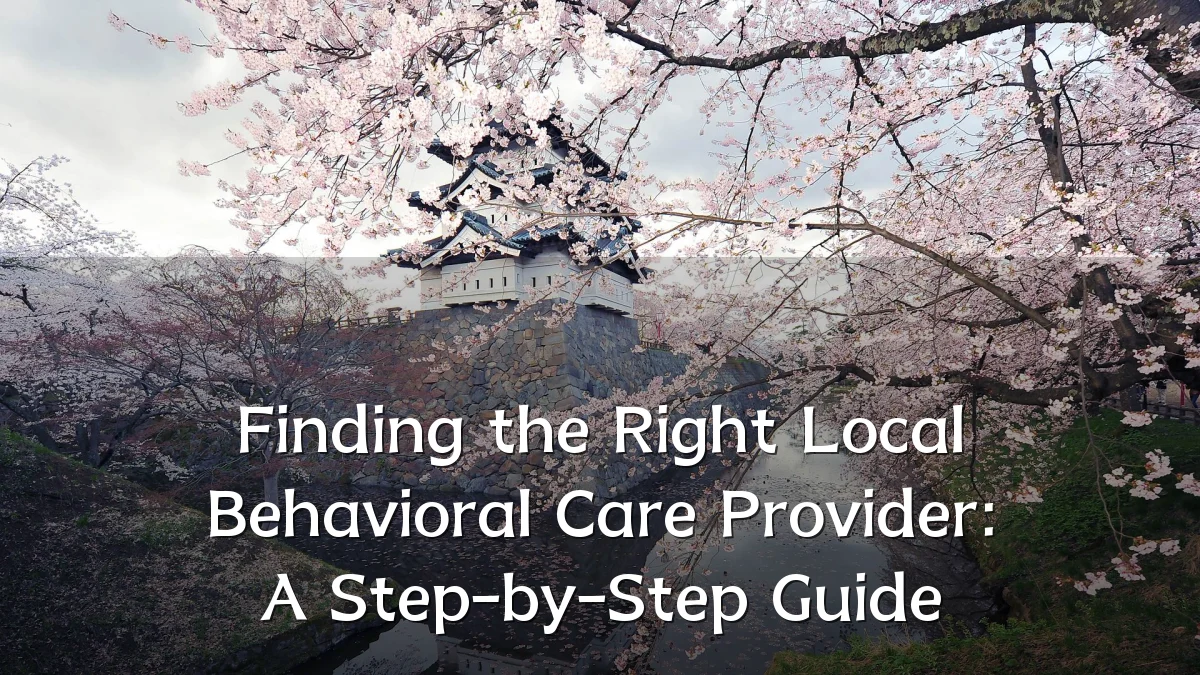 Finding the Right Local Behavioral Care Provider: A Step-by-Step Guide