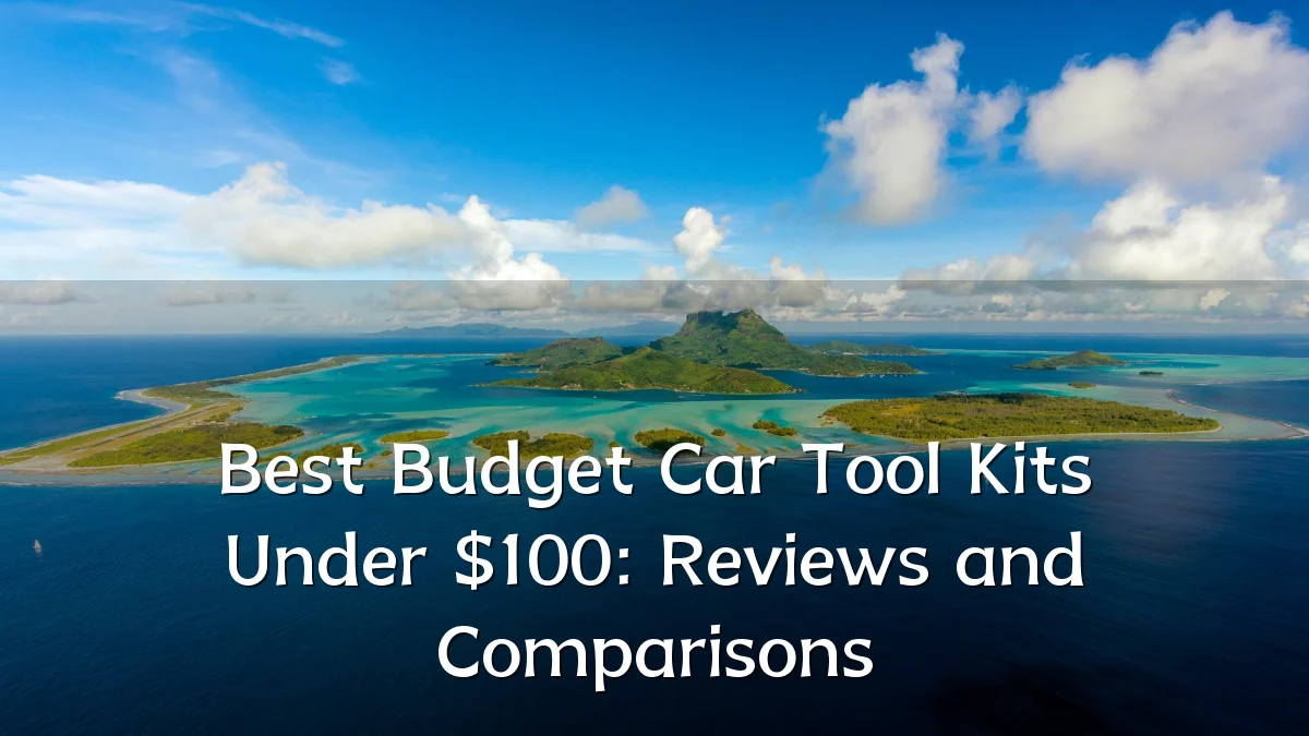 Best Budget Car Tool Kits Under $100: Reviews and Comparisons