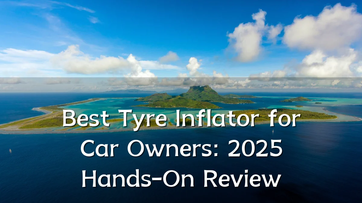Best Tyre Inflator for Car Owners: 2025 Hands-On Review