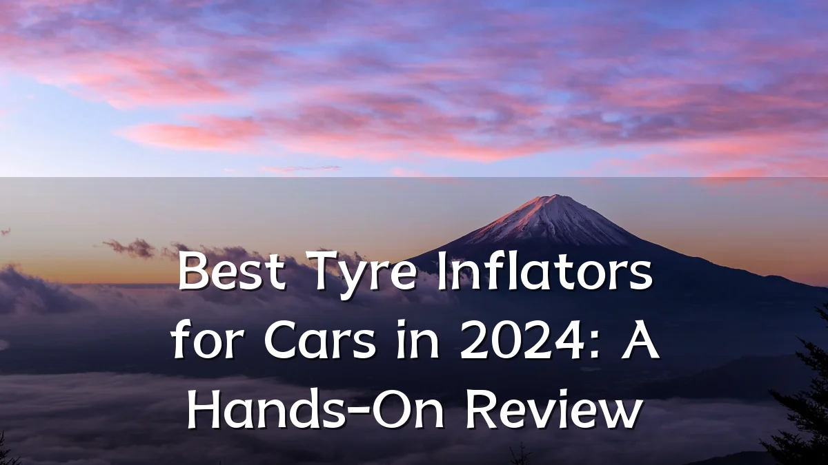 Best Tyre Inflators for Cars in 2024: A Hands-On Review