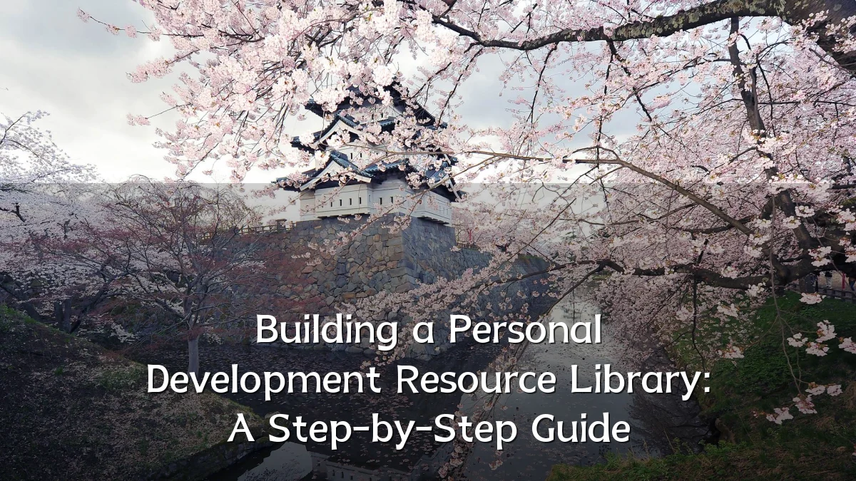 Building a Personal Development Resource Library: A Step-by-Step Guide