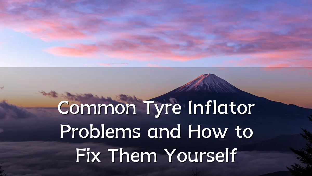 Common Tyre Inflator Problems and How to Fix Them Yourself