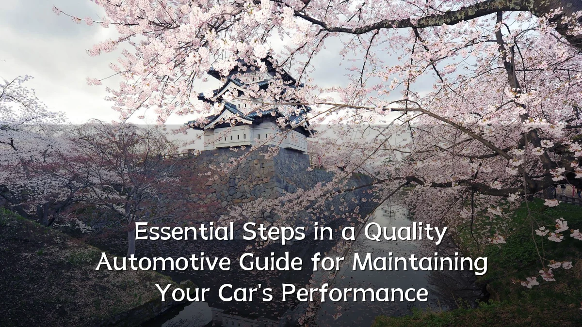 Essential Steps in a Quality Automotive Guide for Maintaining Your Car's Performance