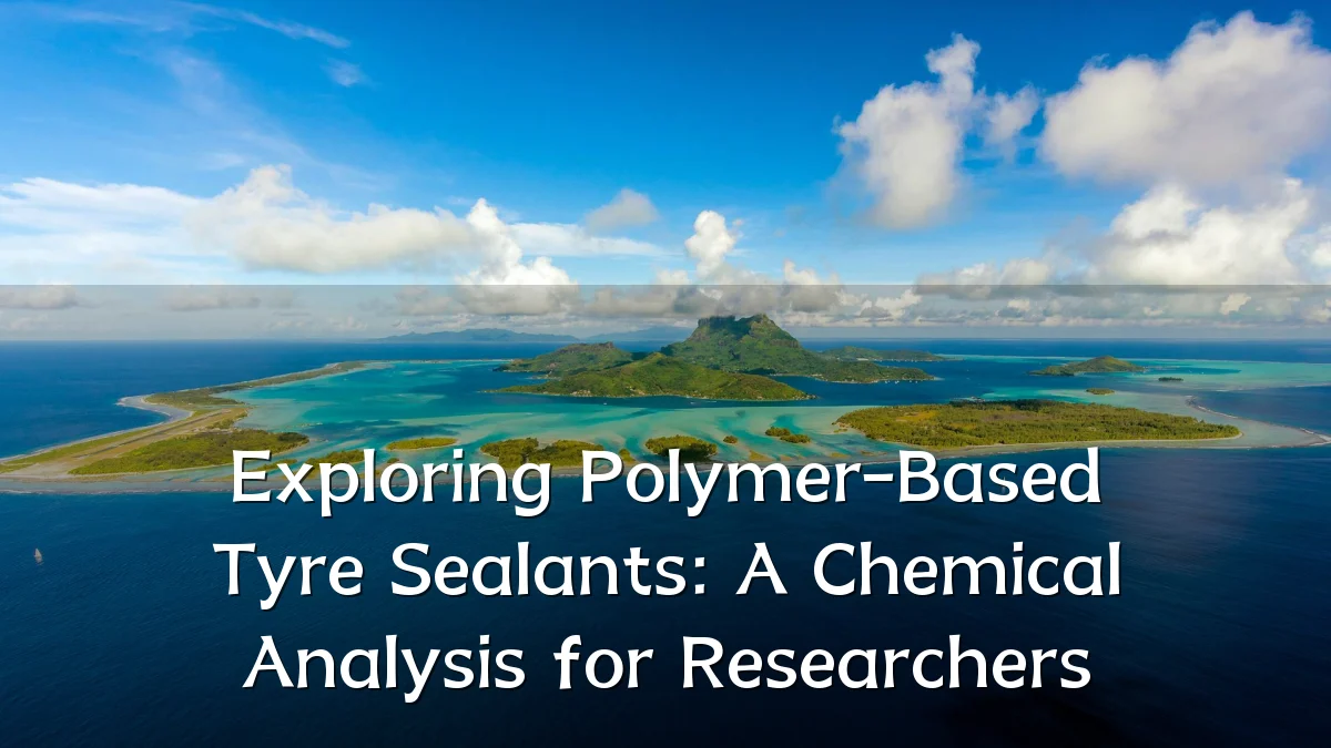 Exploring Polymer-Based Tyre Sealants: A Chemical Analysis for Researchers