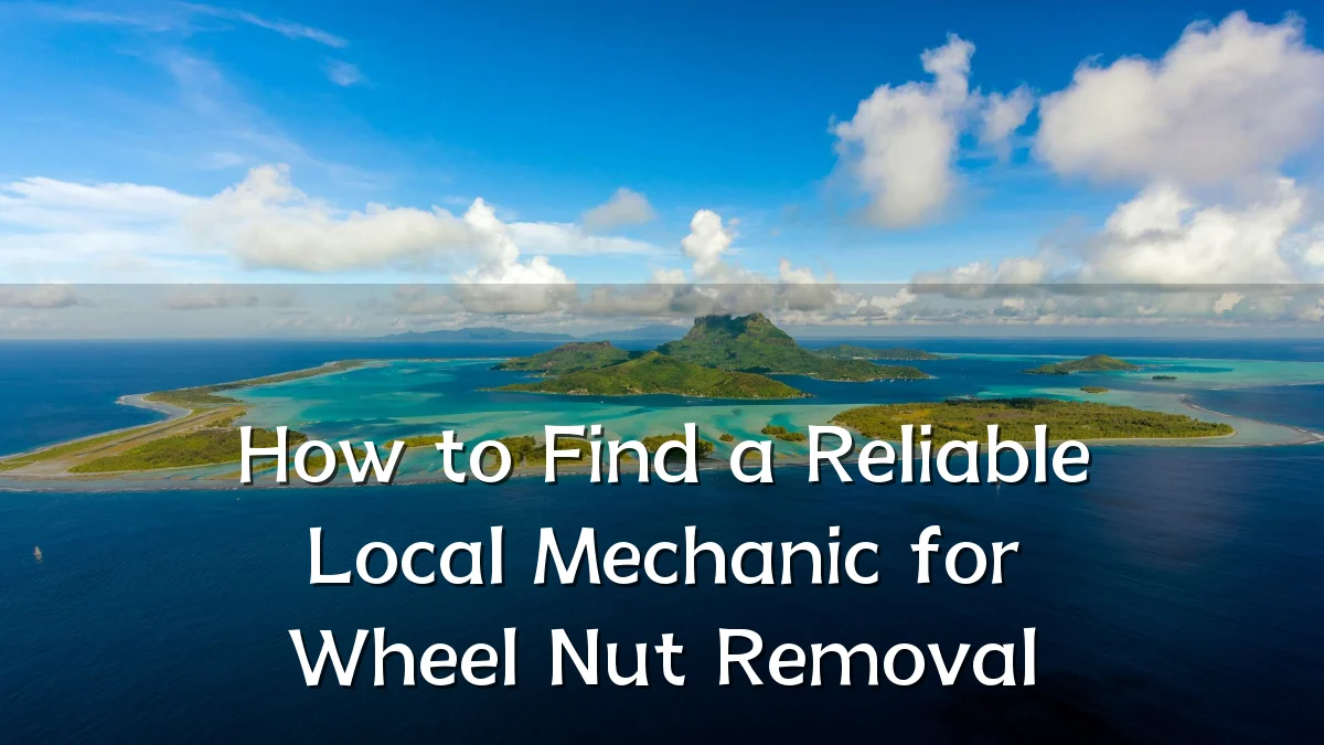 How to Find a Reliable Local Mechanic for Wheel Nut Removal