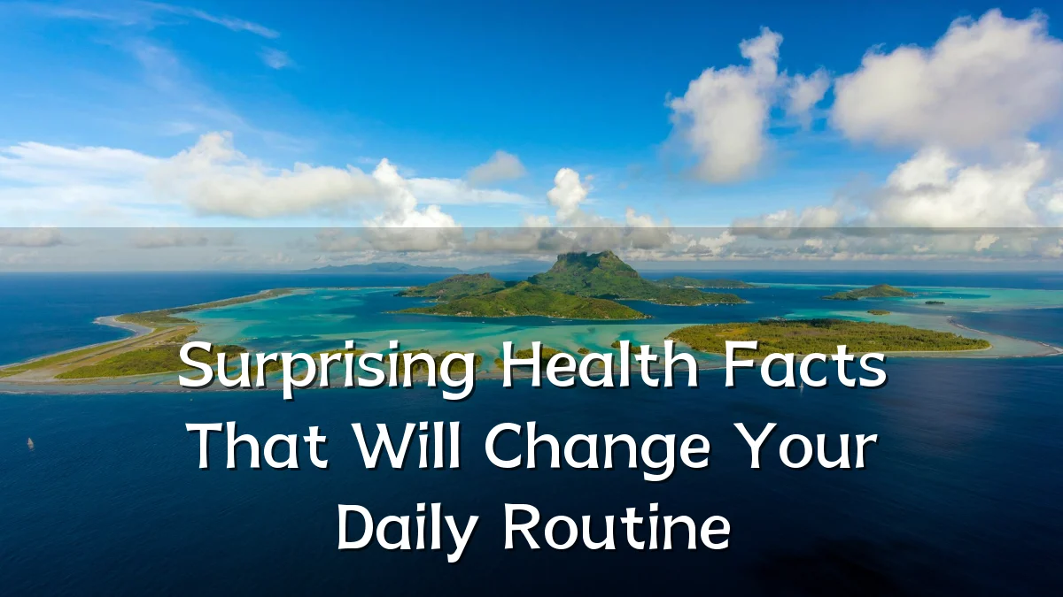 Surprising Health Facts That Will Change Your Daily Routine