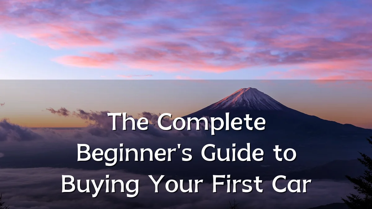The Complete Beginner's Guide to Buying Your First Car