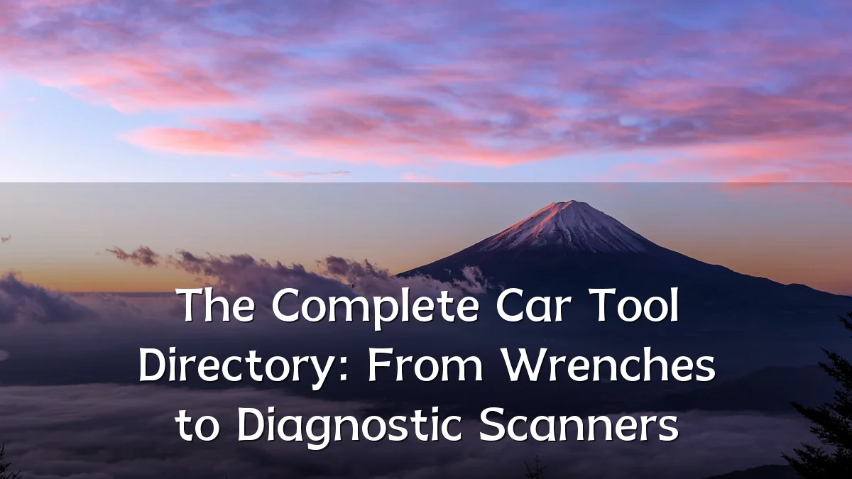 The Complete Car Tool Directory: From Wrenches to Diagnostic Scanners