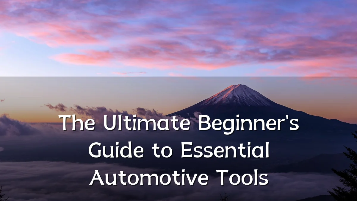 The Ultimate Beginner's Guide to Essential Automotive Tools