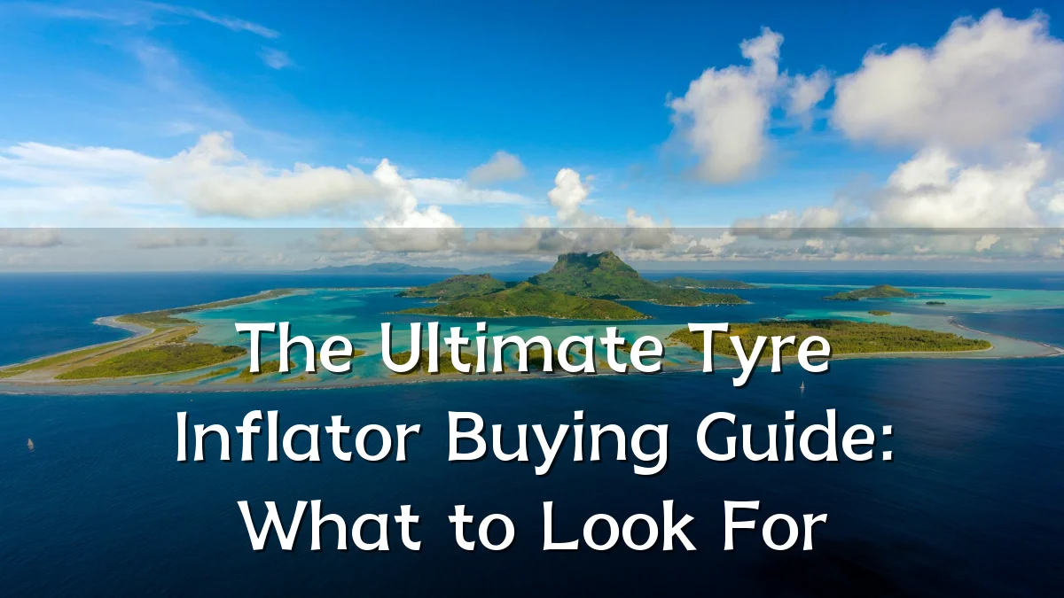 The Ultimate Tyre Inflator Buying Guide: What to Look For