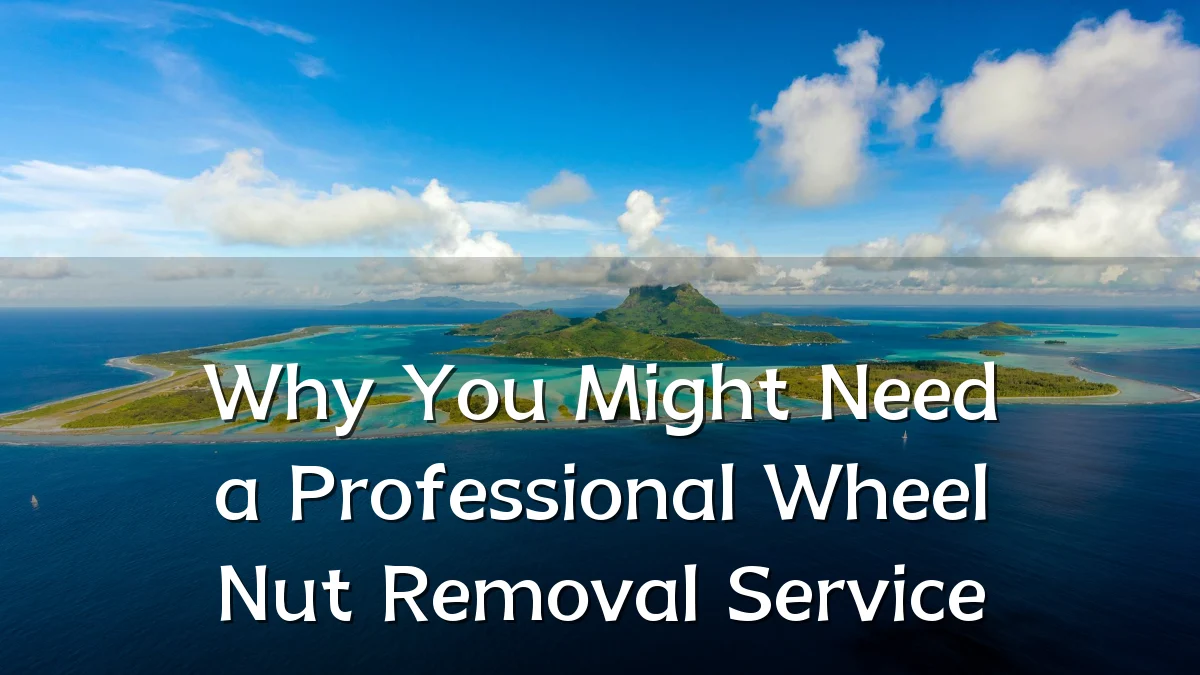 Why You Might Need a Professional Wheel Nut Removal Service