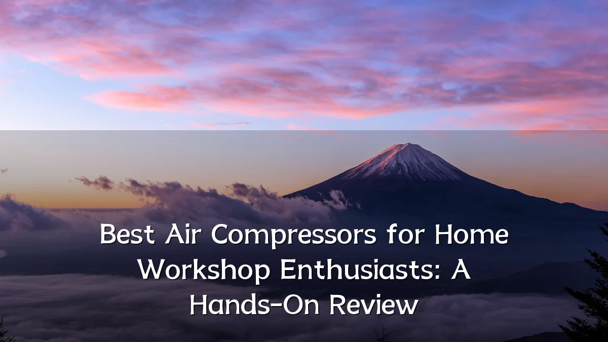 Best Air Compressors for Home Workshop Enthusiasts: A Hands-On Review