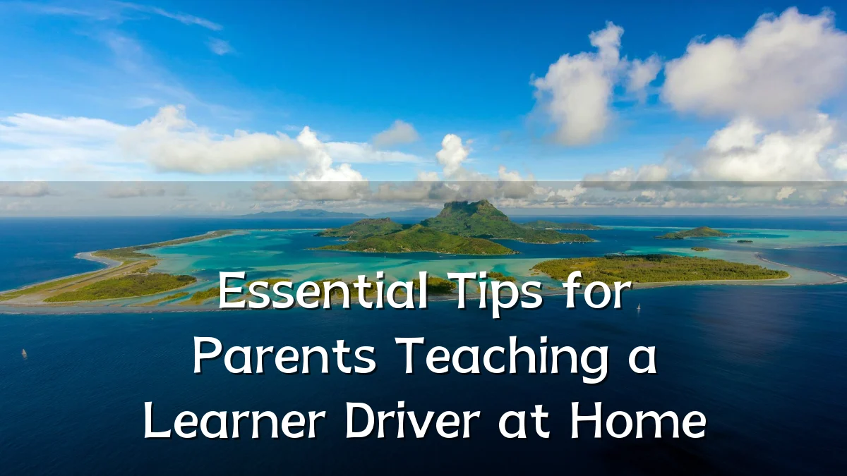 Essential Tips for Parents Teaching a Learner Driver at Home