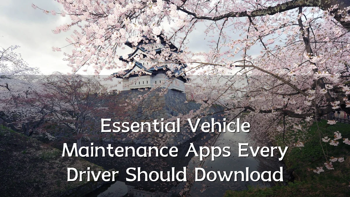 Essential Vehicle Maintenance Apps Every Driver Should Download