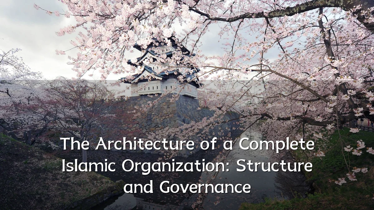 The Architecture of a Complete Islamic Organization: Structure and Governance