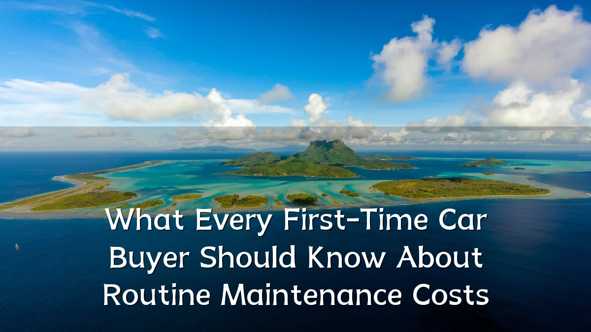 What Every First-Time Car Buyer Should Know About Routine Maintenance Costs