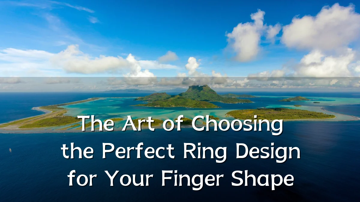 The Art of Choosing the Perfect Ring Design for Your Finger Shape